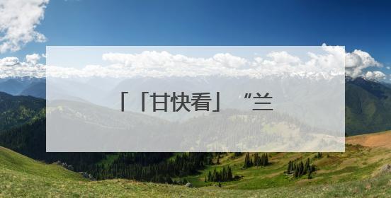 「甘快看」“兰马+文旅”，好玩好吃又好跑