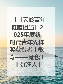「云岭青年挺膺担当」2025年度新时代青年先锋奖获得者王敏奇——澜沧江上好渔人