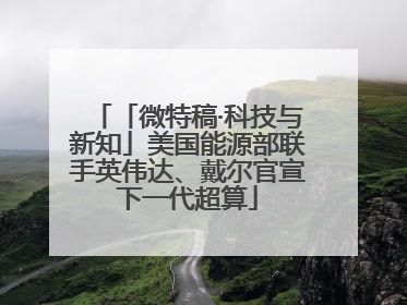 「微特稿·科技与新知」美国能源部联手英伟达、戴尔官宣下一代超算