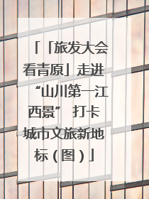 「旅发大会看青原」走进“山川第一江西景” 打卡城市文旅新地标（图）