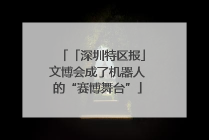 「深圳特区报」文博会成了机器人的“赛博舞台”