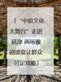 “中原文化大舞台”走进延津 两场豫剧盛宴让群众过足戏瘾