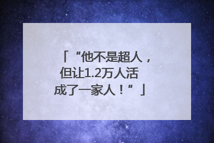 “他不是超人，但让1.2万人活成了一家人！”