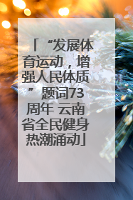 “发展体育运动，增强人民体质”题词73周年 云南省全民健身热潮涌动