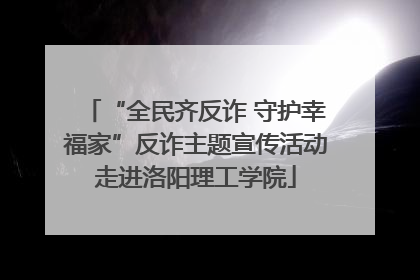 “全民齐反诈 守护幸福家”反诈主题宣传活动走进洛阳理工学院