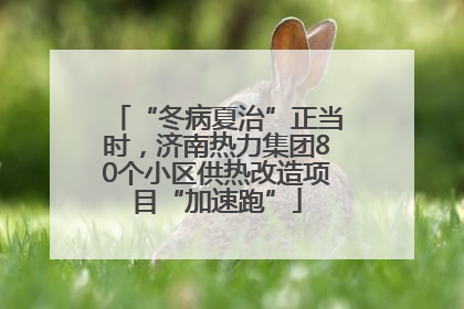 “冬病夏治”正当时，济南热力集团80个小区供热改造项目“加速跑”