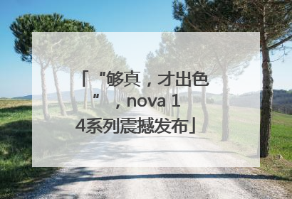 “够真，才出色”，nova 14系列震撼发布
