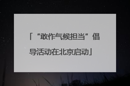 “敢作气候担当”倡导活动在北京启动