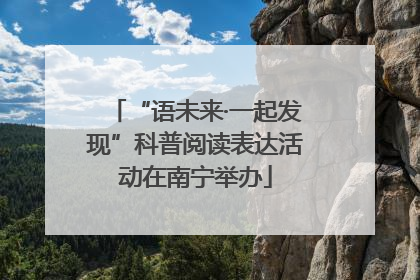“语未来·一起发现”科普阅读表达活动在南宁举办