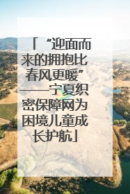 “迎面而来的拥抱比春风更暖”——宁夏织密保障网为困境儿童成长护航