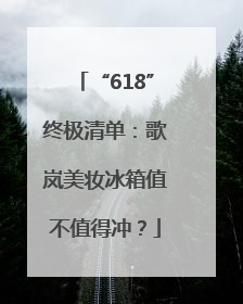 “618”终极清单：歌岚美妆冰箱值不值得冲？