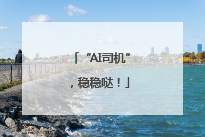 “AI司机”，稳稳哒！