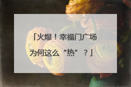 火爆！幸福门广场为何这么“热”？