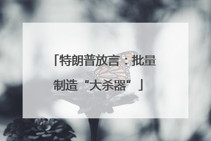 特朗普放言：批量制造“大杀器”