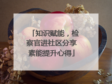 知识赋能，检察官进社区分享素能提升心得