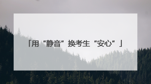 用“静音”换考生“安心”