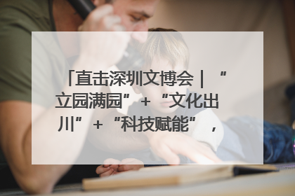 直击深圳文博会｜“立园满园”+“文化出川”+“科技赋能”，成都传媒发布三大文创领域合作清单