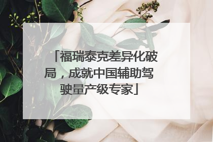 福瑞泰克差异化破局，成就中国辅助驾驶量产级专家