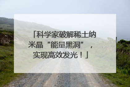 科学家破解稀土纳米晶“能量黑洞”，实现高效发光！