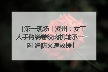 第一现场｜滨州：女工人手臂绕卷绞肉机轴承一圈 消防火速救援