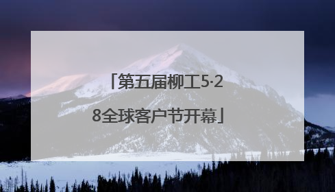 第五届柳工5·28全球客户节开幕