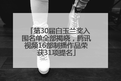 第30届白玉兰奖入围名单全部揭晓，腾讯视频16部制播作品荣获31项提名