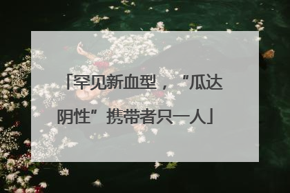 罕见新血型，“瓜达阴性”携带者只一人