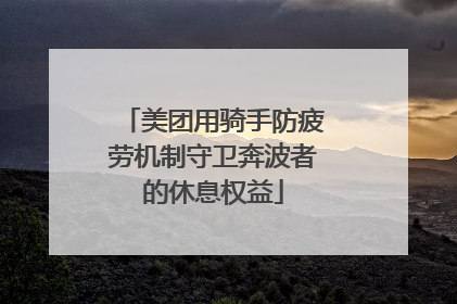 美团用骑手防疲劳机制守卫奔波者的休息权益
