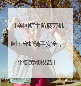 美团骑手防疲劳机制：守护骑手安全，平衡劳动权益