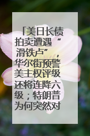 美日长债拍卖遭遇“滑铁卢”，华尔街预警美主权评级还将连降六级；特朗普为何突然对欧盟“发飙”；算力+多模态+智能体，英伟达、谷歌、微软对决升级｜一周国际财经