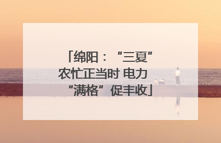 绵阳：“三夏”农忙正当时 电力“满格”促丰收