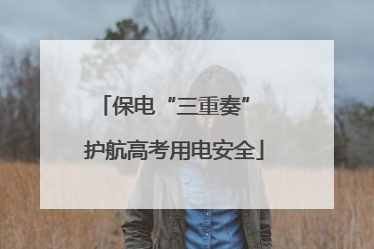 保电“三重奏” 护航高考用电安全