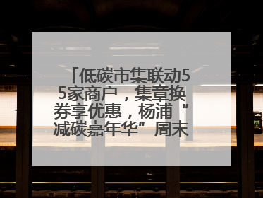 低碳市集联动55家商户，集章换券享优惠，杨浦“减碳嘉年华”周末亮相大学路