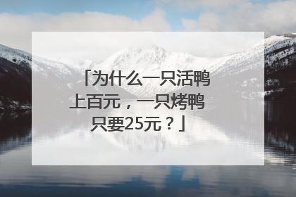 为什么一只活鸭上百元，一只烤鸭只要25元？