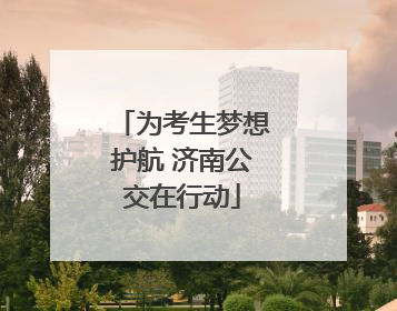 为考生梦想护航 济南公交在行动