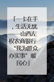 一卡在手，生活无忧——山西左权农商银行“我为群众办实事”暖民心