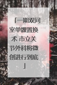 一期双间室单髁置换术 市立关节外科将微创进行到底
