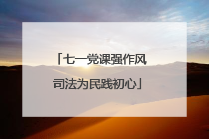 七一党课强作风 司法为民践初心