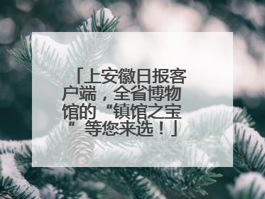 上安徽日报客户端，全省博物馆的“镇馆之宝”等您来选！