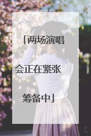 两场演唱会正在紧张筹备中