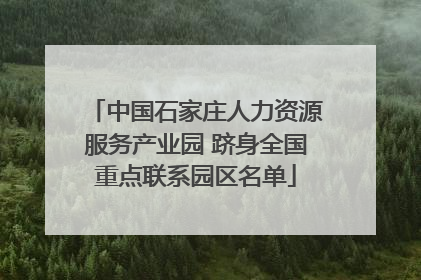 中国石家庄人力资源服务产业园 跻身全国重点联系园区名单