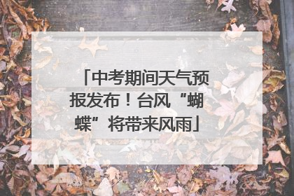 中考期间天气预报发布！台风“蝴蝶”将带来风雨