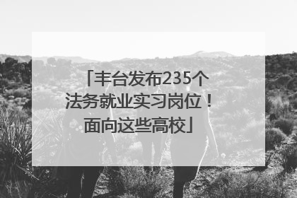 丰台发布235个法务就业实习岗位！面向这些高校