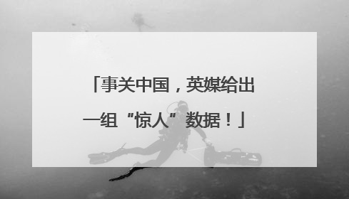 事关中国，英媒给出一组“惊人”数据！