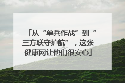 从“单兵作战”到“三方联守护航”，这张健康网让他们很安心