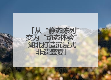 从“静态陈列”变为“动态体验” 湖北打造沉浸式非遗盛宴