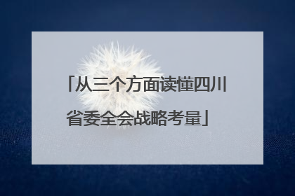 从三个方面读懂四川省委全会战略考量