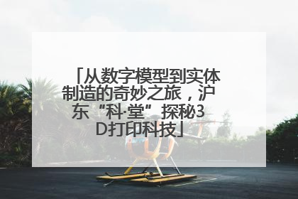 从数字模型到实体制造的奇妙之旅，沪东“科·堂”探秘3D打印科技