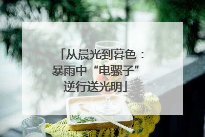 从晨光到暮色：暴雨中“电骡子”逆行送光明