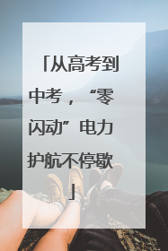 从高考到中考，“零闪动”电力护航不停歇